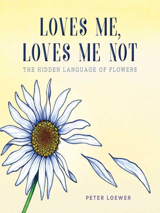 Title details for Loves Me, Loves Me Not: the Hidden Language of Flowers by Peter Loewer - Available